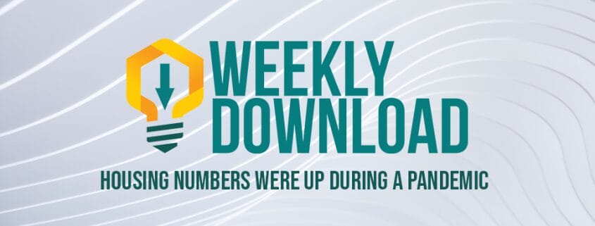 Weekly Download | Housing Numbers Were Up During a Pandemic