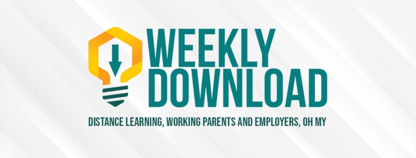 Weekly Download | Distance Learning, Working Parents and Employers, Oh My