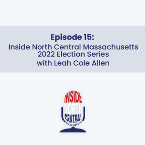Inside North Central Massachusetts 2022 Election Series with Leah Cole Allen Candidate for Lt. Governor