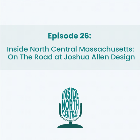 Episode 26 Inside North Central Massachusetts: On The Road at Joshua Allen Design