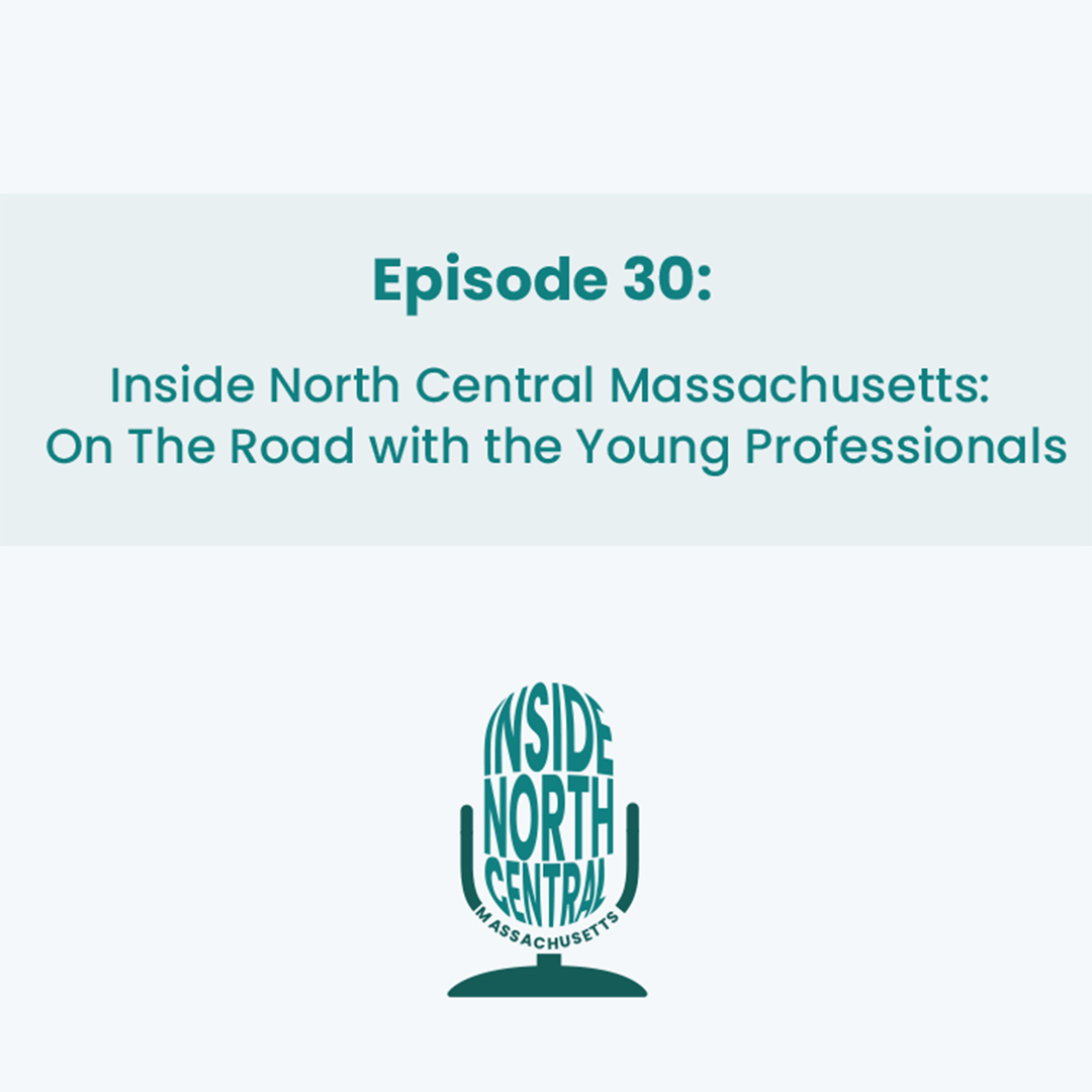 Ep 30: Inside North Central Massachusetts: On The Road with the Young Professionals