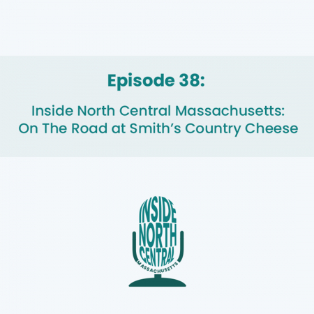Episode 38 Inside North Central Massachusetts: On The Road at Smith’s Country Cheese