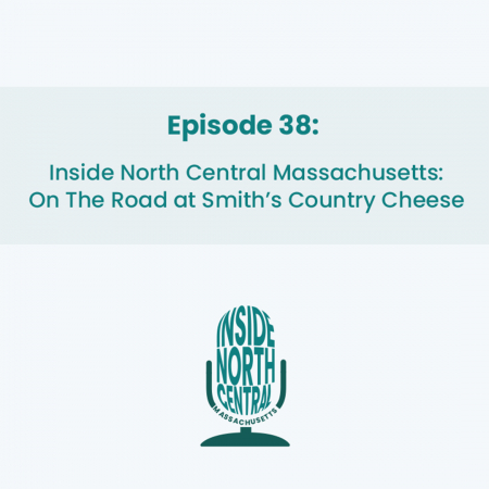 Episode 38 Inside North Central Massachusetts: On The Road at Smith’s Country Cheese