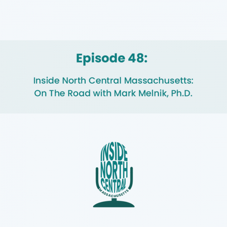 Inside North Central Massachusetts Podcast with Mark Melnik, Ph.D