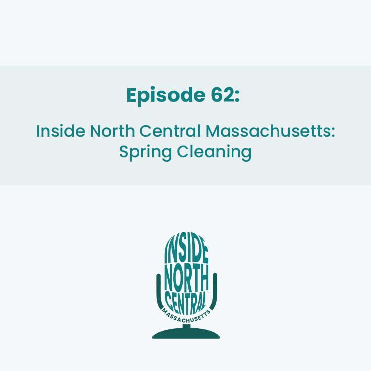 Inside North Central Massachusetts Podcast - Spring Cleaning